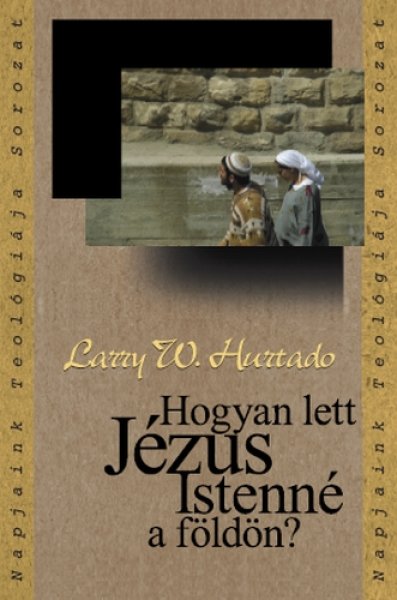 Larry W. Hurtado - Hogyan lett J�zus Istenn� a f�ld�n?