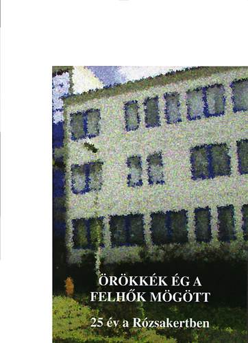 Ladányiné Sütő Tünde; Nagyné Bitter Ilona (szerk) - Örökkék ég a felhők fölött - 25 év a Rózsakertben