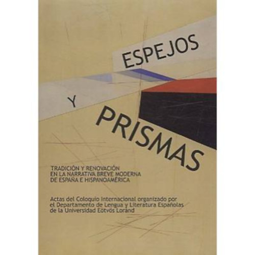 Menczel Gabriella, Scholz L�szl� Kutasy Merc�desz - Espejos y Prismas (T�kr�k �s prizm�k) - Tradici�n y renovaci�n en la narrativa breve moderna de Espana e Hispanoam�rica (Hagyom�ny �s �j�t�s a modern spanyol �s spanyol-amerikai kispr�z�ban)