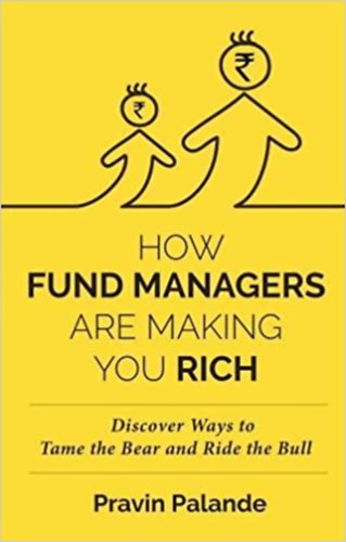 Pravin Palande - How Fund Managers are Making You Rich: Discover Ways to Tame the Bear and Ride the Bull (Hogyan tesznek gazdagg� a befektet�k angol nyelven)