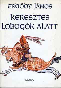Erd�dy J�nos - Keresztes lobog�k alatt