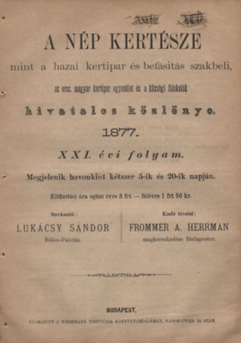 Lukácsy Sándor - Kertészet. A Nép Kertésze. 1877. Mint a hazai kertipar és befásítás szakbeli, az orsz. magyar kertipari egyesület és a községi faiskolák hivatalos közlönye.1877- XXI. évfolyam (teljes)