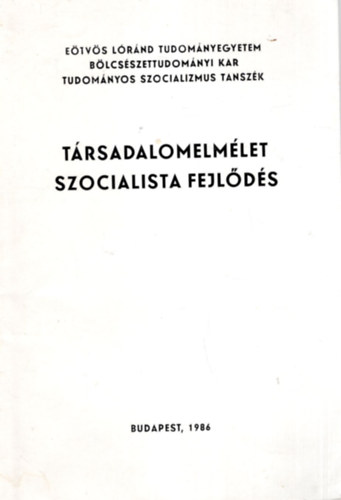 Dr. Dr. Illnyi Domonkos Benkes Mihly - Trsadalomelmlet szocialista fejlds - Etvs Lrnd Tudomnyegyetem Blcsszettudomnyi Kar Tudomnyos Szocializmus Tanszk 1986