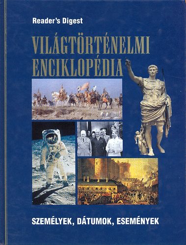 Reader's Digest Kiadi Kft. - Vilgtrtnelmi enciklopdia - Szemlyek, dtumok, esemnyek