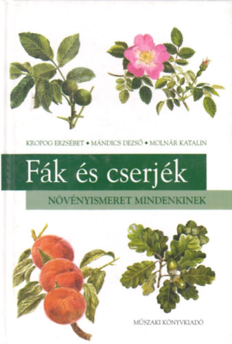 Kropog Erzsébet; Mándics Dezső; Molnár Katalin - Fák és cserjék - Növényismeret mindenkinek