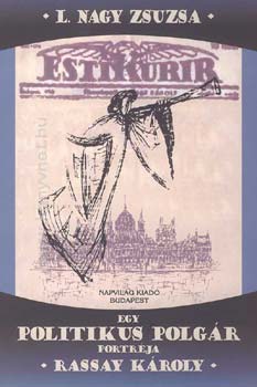 L. Nagy Zsuzsa - Egy politikus polgár portréja - Rassay Károly