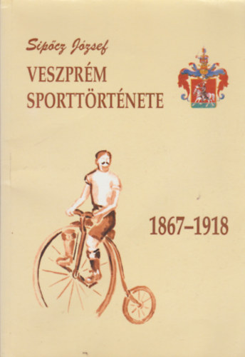 Sipcz Jzsef - Veszprm sporttrtnete 1867-1918