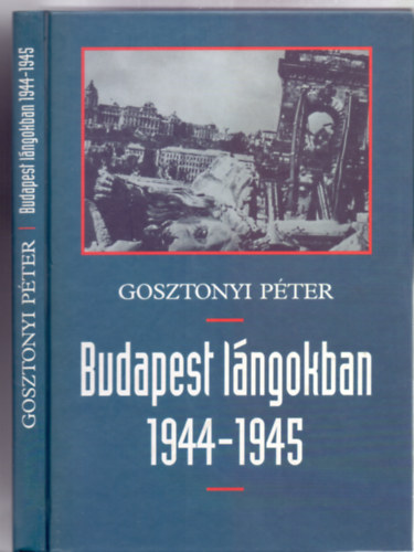 Gosztonyi Pter - Budapest lngokban 1944-1945 (Trkpekkel)