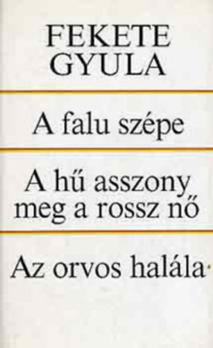 Fekete Gyula - 4 db Fekete Gyula könyv: A falu szépe - A hű asszony meg a rossz nő - Az orvos halála - A fiatalasszony - Bodrog-parti szerelmeink - Kincskereső Pipitér