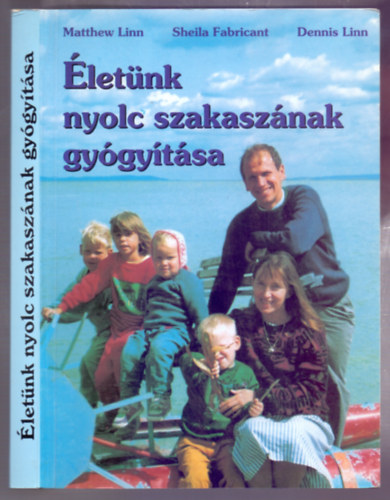 Matthew Linn - Sheila Fabricant - Dennis Linn - letnk nyolc szakasznak gygytsa (Healing the eight stages of life)