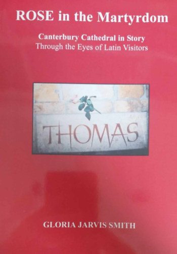 Gloria Jarvis Smith - Rose in the Martyrdom - Canterbury Cathedral in Story Through the Eyes of Latin Visitors