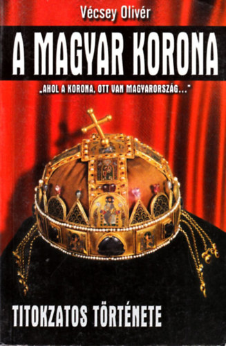 V�csey Oliv�r - A magyar korona titokzatos t�rt�nete