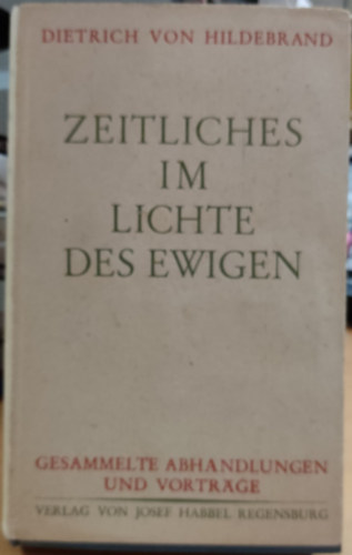 Dietrich von Hildebrand - Zeitliches im Lichte des Ewigen (Idbeli dolgok az rkkvalsg fnyben)