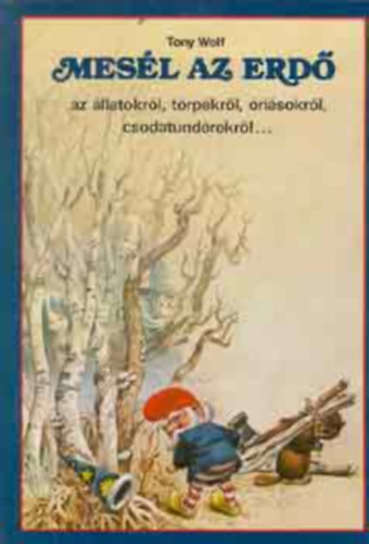 Tony Wolf - Mes�l az erd� az �llatokr�l, t�rp�kr�l, �ri�sokr�l...