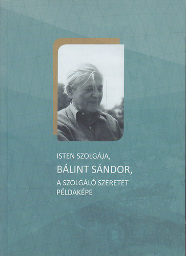 Barna Gbor  (szerk.) - Isten szolgja, Blint Sndor, a szolgl szeretet pldakpe