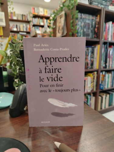 Bernadette Costa-Prades Paul Aries - Apprendre a faire le vide: Pour en finir avec le 'toujours plus - Tanuljunk meg �ress�get teremteni: Hogy v�get vess�nk a 'mindig t�bbet' szeml�letnek - francia nyelven