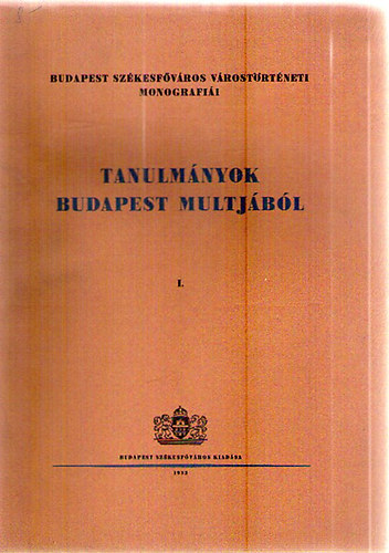 Tanulmnyok Budapest multjbl I. (Budapest szkesfvros vrostrtneti monografii)