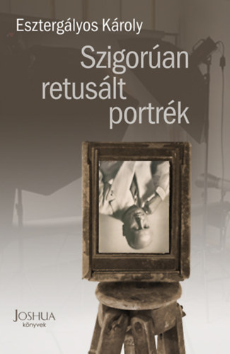 Esztergályos Károly - Szigorúan retusált portrék