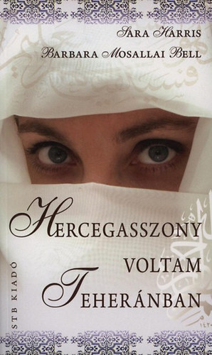 Sarah, Bell, Barbaramosallai Harris - Hercegasszony voltam Teher�nban
