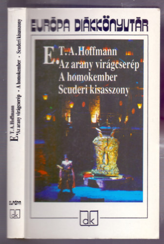 Ernst Theodor Amadeus Hoffmann - Az arany virágcserép - A homokember - Scuderi kisasszony (Európa diákkönyvtár)