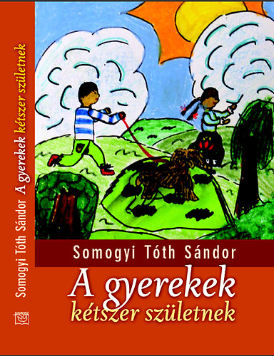 Somogyi T�th S�ndor - A gyerekek k�tszer sz�letnek