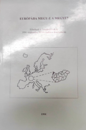 Európába megy-e a megye? -előadások és hozzászólások az 1994 szept 28-30 -i harkányi konferencián