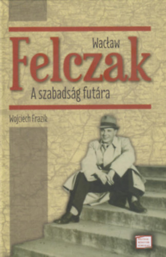 Wojciech Frazik - Wac�aw Felczak - A szabads�g fut�ra