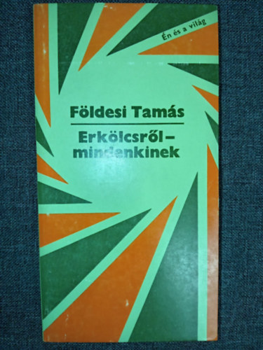 �gai �gnes  F�ldesi Tam�s (szerk.) - Erk�lcsr�l - mindenkinek - �n �s a vil�g ( Az erk�lcs �ltal�nos jellemz�se / Szocializmust �p�t� t�rsadalmunk erk�lcse)