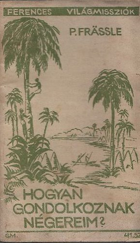 P. Frassle József - Hogyan gondolkoznak négereim? (Ferences világmissziók)