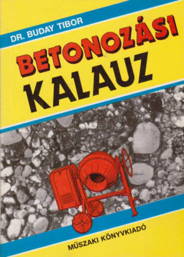Dr. Husztik Zolt�nn�  Buday Tibor (szerk.), Dr. Sz�kely �d�m (lektor) - Betonoz�si kalauz (Ismerkedj�nk meg a betonnal! / Mit kell tudni a betonmunk�k anyagair�l? / Mi a teend� hideg �s meleg id�ben? / Mikor �s hogyan v�gezz�k a kizsaluz�st?)