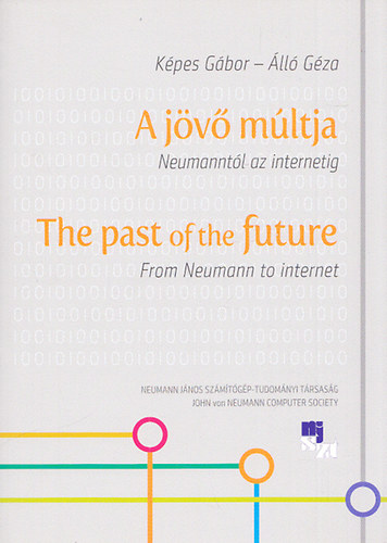 Kpes Gbor; ll Gza - A jv mltja (Neumanntl az internetig) - The past of the future (From Neumann to internet)