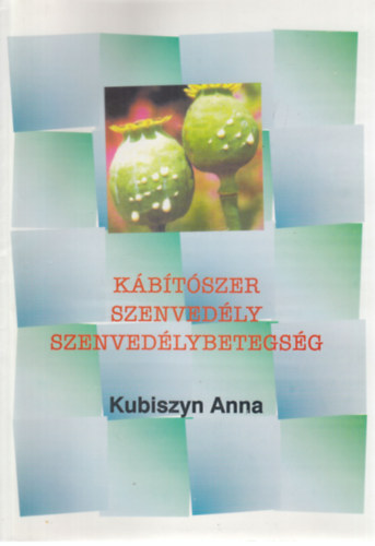 Kubiszyn Anna - Kábítószer, szenvedély, szenvedélybetegség