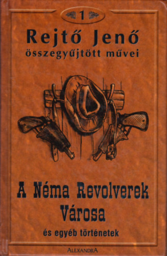 Rejt Jen - Rejt Jen sszegyjttt mvei 1. - A Nma Revolverek Vrosa s egyb trtnetek