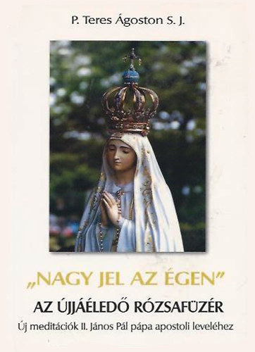 P. Teres Ágoston S. J. - "Nagy jel az égen" - Az újjáéledő rózsfüzér