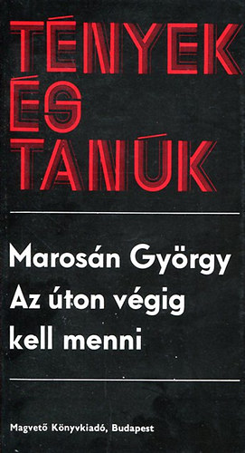 Marosán György - Az úton végig kell menni(Tények és tanúk)