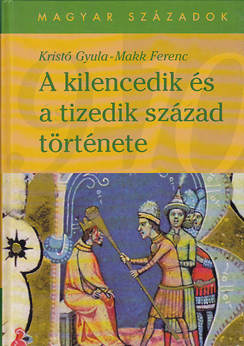 Krist� Gyula; Makk Ferenc - A kilencedik �s a tizedik sz�zad t�rt�nete (magyar sz�zadok)