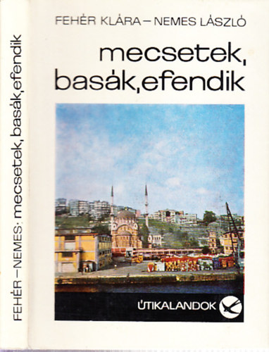 Feh�r Kl�ra-Nemes L�szl� - Mecsetek, bas�k, efendik (mindk�t szerz� �ltal dedik�lt)