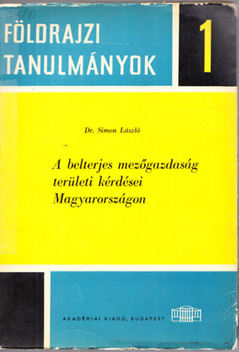 Dr. Simon László - A belterjes mezőgazdaság területi kérdései Magyarországon (Földrajzi tanulmányok 1.)
