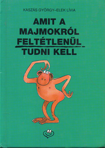 Kaszs Gyrgy-Elek Lvia - Amit a majmokrl felttlenl tudni kell