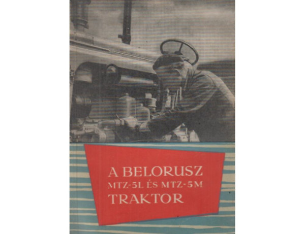 Nincs - A Belorusz MTZ-5L �s MTZ-5M traktorok kezel�se �s karbantart�sa