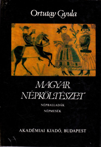 Ortutay Gyula - Magyar n�pk�lt�szet (N�pballad�k, n�pmes�k)
