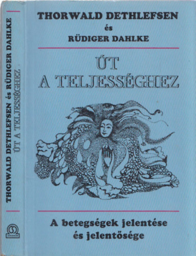 Thorwald Dethlefsen; Rdiger Dahlke - t a teljessghez - A betegsg jelentse s jelentsge