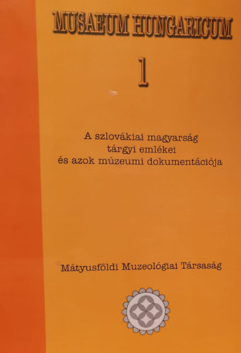 Danter Izabella - Museum Hungaricum 1-2. - A szlov�kiai magyars�g t�rgyi eml�kei �s azok m�zeumi dokument�ci�ja