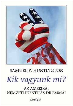 Samuel P. Huntington - Kik vagyunk mi? Az amerikai nemzeti identit�s dilemm�i