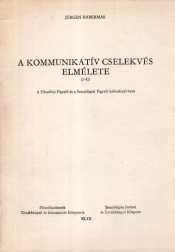 Jrgen Habermas - A kommunikatv cselekvs elmlete (I-II.)