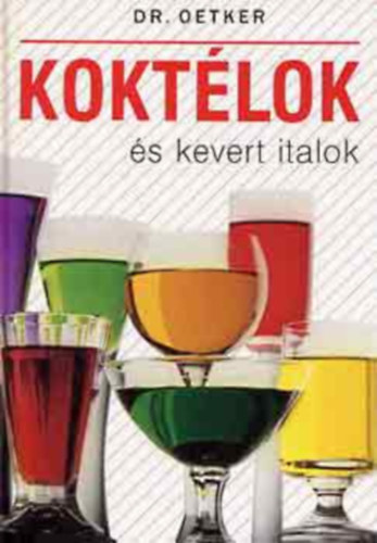Dr. Szerk.: Neulaender Márta, Ford.: Török Irén Oetker - Koktélok és kevert italok (Aperitifek - Digestivek - Klasszikus koktélok - Italok délelőttre - Happy Hour - Long drinkek - Forró italok)