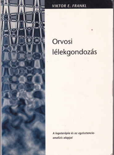 Viktor E. Frankl - Orvosi llekgondozs - A logoterpia s az egzisztencia-analzis alapjai