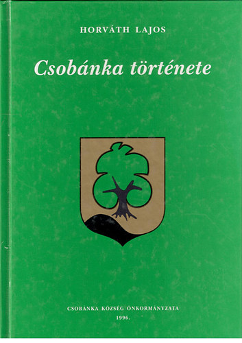 Szerz� Horv�th Lajos Lektor Dr. Borosy Andr�s Fot�zta Kajtor J�nos Gaj�n Vilmos - Csob�nka t�rt�nete