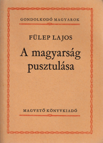 Fülep Lajos - A magyarság pusztulása-Gondolkodó magyarok