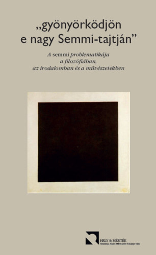 Sz�n�si Zolt�n  (szerk.) Reichert G�bor (szerk.) - ,,gy�ny�rk�dj�n e nagy Semmi-tajtj�n" - A semmi problematik�ja a filoz�fi�ban, az irodalomban �s a m�v�szetekben